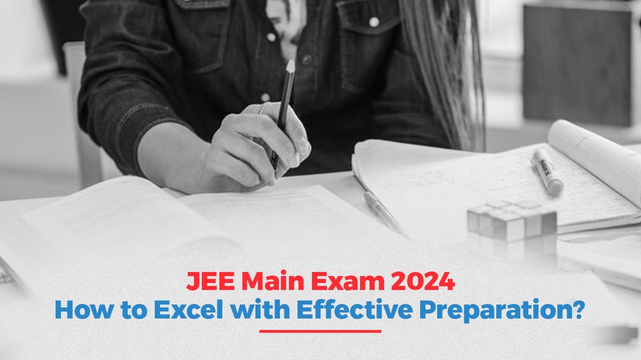 JEE Main Exam 2024 How to Excel with Effective Preparation.jpg
